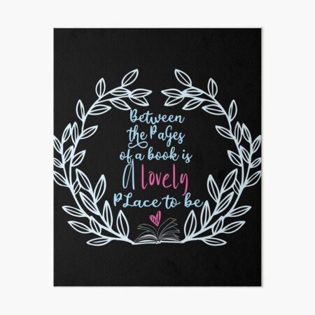Between the pages of a book is a lovely place to be gift Book Lovers Day Art Board Print