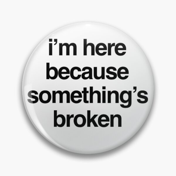 Item preview, I'm here because something's broken designed and sold by ceverett98.