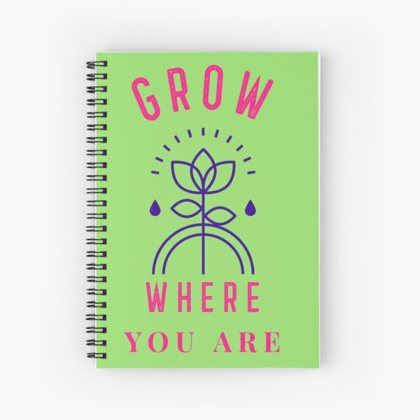 Grow Where You Are Spiral Notebook