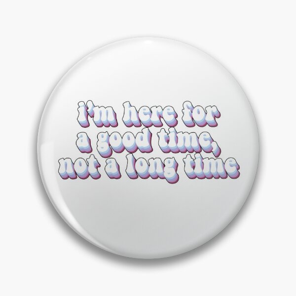 Item preview, I'm Here For A Good Time, Not A Long Time designed and sold by dazeddesigns.