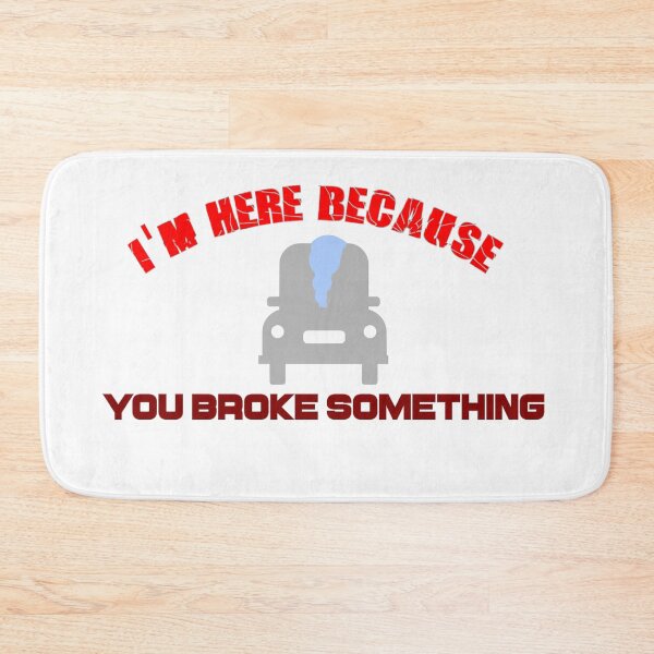 Item preview, "I'm Here Because You Broke Something" For all Mechanics designed and sold by Mininascar.