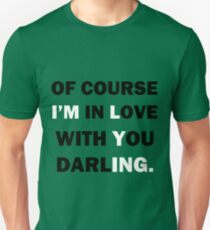 Of course Im in love with your darling Unisex T-Shirt