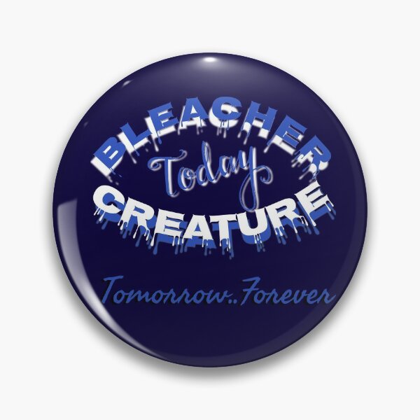 Item preview, BLEACHER CREATURE TODAY TOMORROW 4EVA designed and sold by hlpina1.