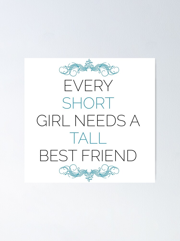 Every Short Girl Needs A Tall Best Friend Poster By Lynkate20 Redbubble