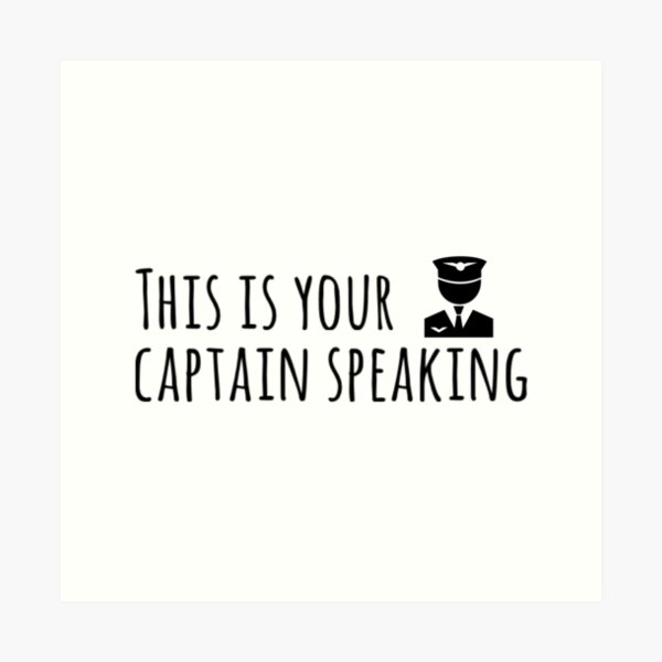 This Is Your Captain Speaking Art Prints Redbubble