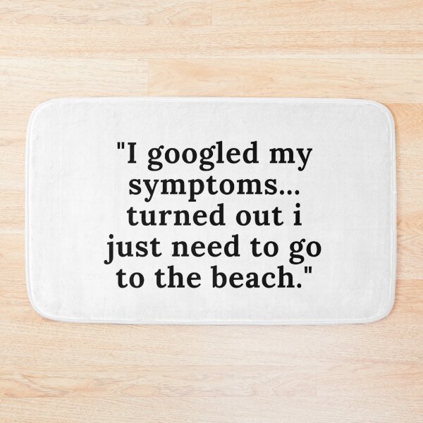Item preview, I googled my symptoms... turns out i just need to go to the beach. designed and sold by Reallife14.