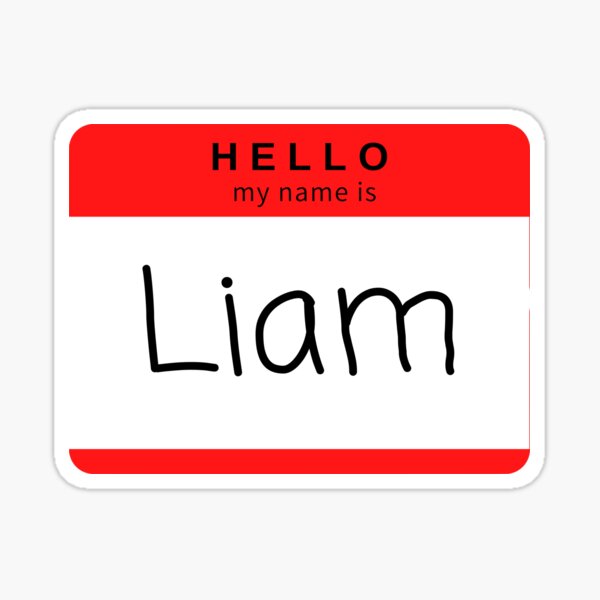 Hello my name is... Liam