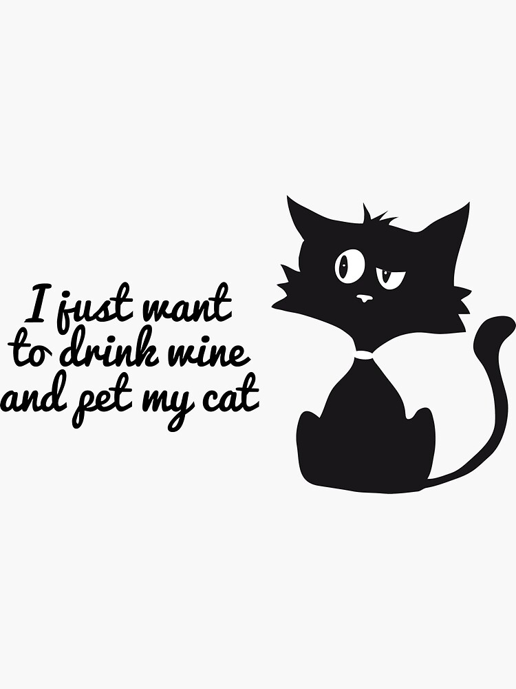 i just want to drink wine and pet my cat