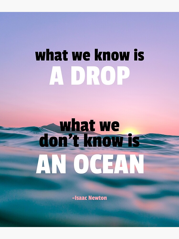 what-we-know-is-a-drop-what-we-don-t-know-is-an-ocean-poster-for