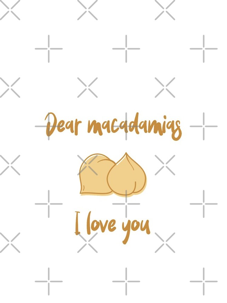 Dear Macadamias I Love You by nikkihstokes