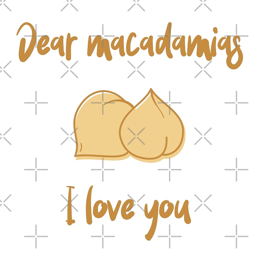 Dear Macadamias I Love You by Sweevy Swag