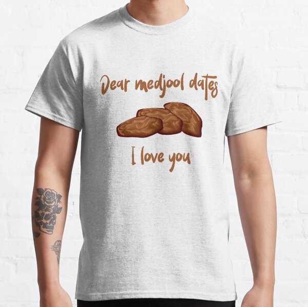 Dear Medjool Dates I Love You Classic T-Shirt
