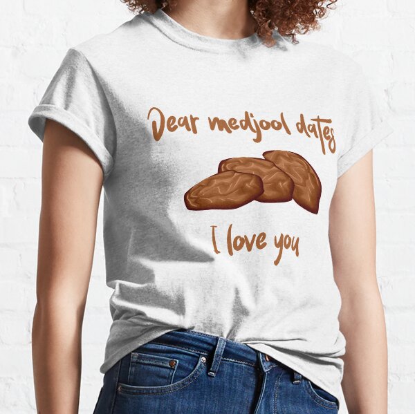 Dear Medjool Dates I Love You Classic T-Shirt