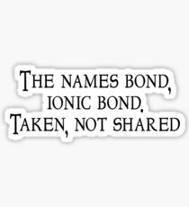 The names bond, ionic bond. Taken, not shared Sticker