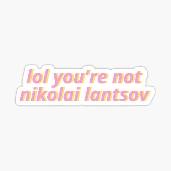 lol you're not nikolai lantsov Sticker