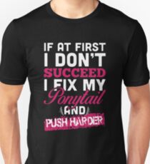If At First I Don't Succeed I Fix My Ponytail And Push Harder Unisex T-Shirt
