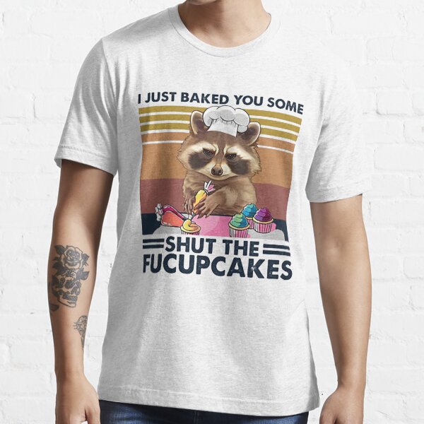 Raccoon Bake I just baked you some shut the fucupcakes funny gift Essential T-Shirt