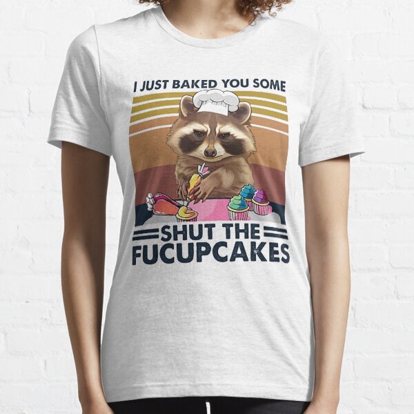 Raccoon Bake I just baked you some shut the fucupcakes funny gift Essential T-Shirt