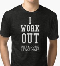 I Work Out Just Kidding I Take Naps Tri-blend T-Shirt