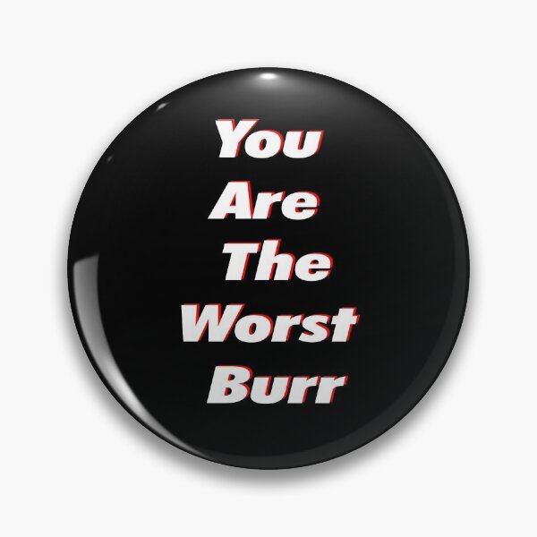 Item preview, You Are The Worst Burr designed and sold by Kathrine2302.