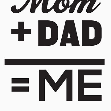 Mom Plus Dad Equals Me