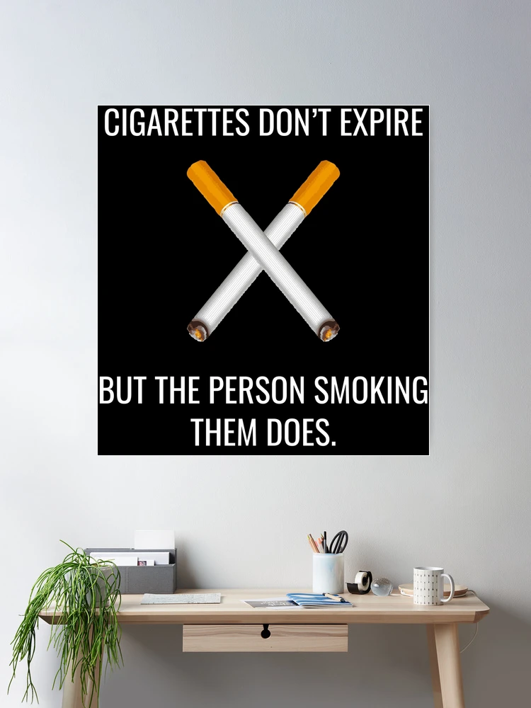 Cigarettes Don't Expire But Person Smoking Them Does Poster
