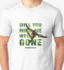 Will you miss me when I'm gone? Unisex T-Shirt