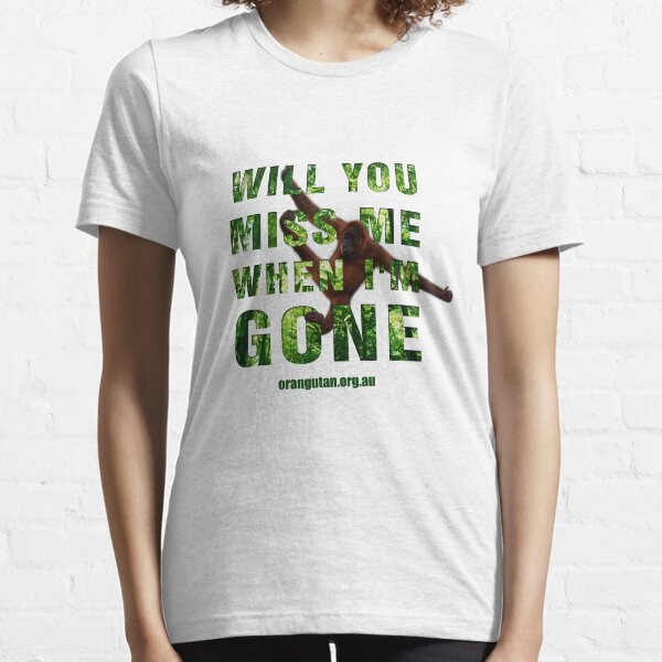 Will you miss me when I'm gone? Essential T-Shirt