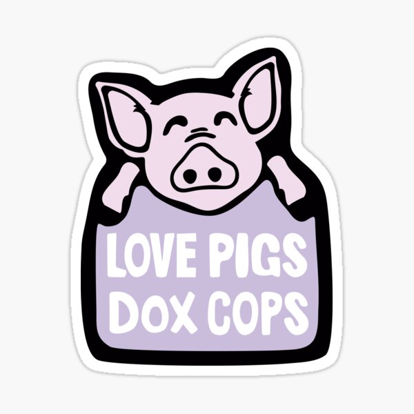 Love pigs! Dox cops! Sticker