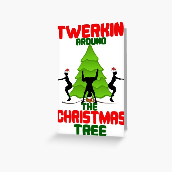 Twerk'n around the Christmas tree Greeting Card