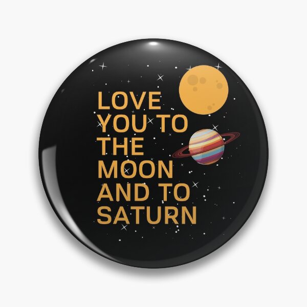 Love You To The Moon And To Saturn Pins and Buttons | Redbubble