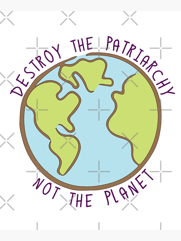 Destroy the Patriarchy, Not the Planet by robotplunger