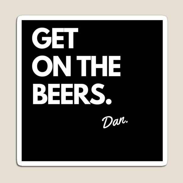 Get on the beers. Magnet
