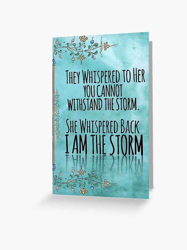 They Whispered To Her You Cannot Withstand The Storm She Whispered Back I Am The Storm Greeting Card By Teesyouwant Redbubble