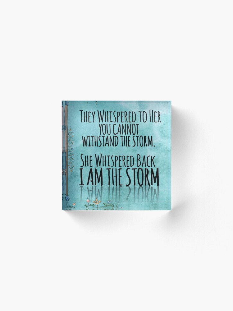 Alternate view of They Whispered To Her, "You Cannot Withstand The Storm." She Whispered Back, "I Am The Storm" Acrylic Block