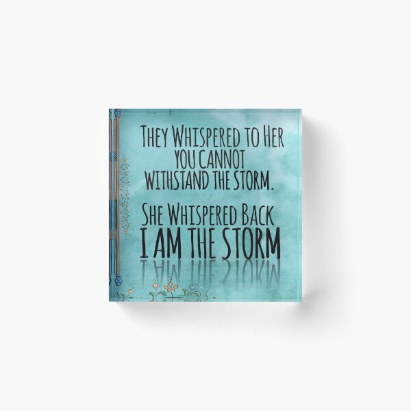 They Whispered To Her, "You Cannot Withstand The Storm." She Whispered Back, "I Am The Storm" Acrylic Block