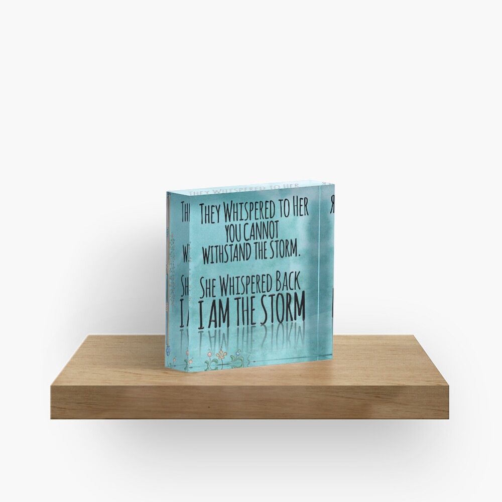 They Whispered To Her, "You Cannot Withstand The Storm." She Whispered Back, "I Am The Storm" Acrylic Block