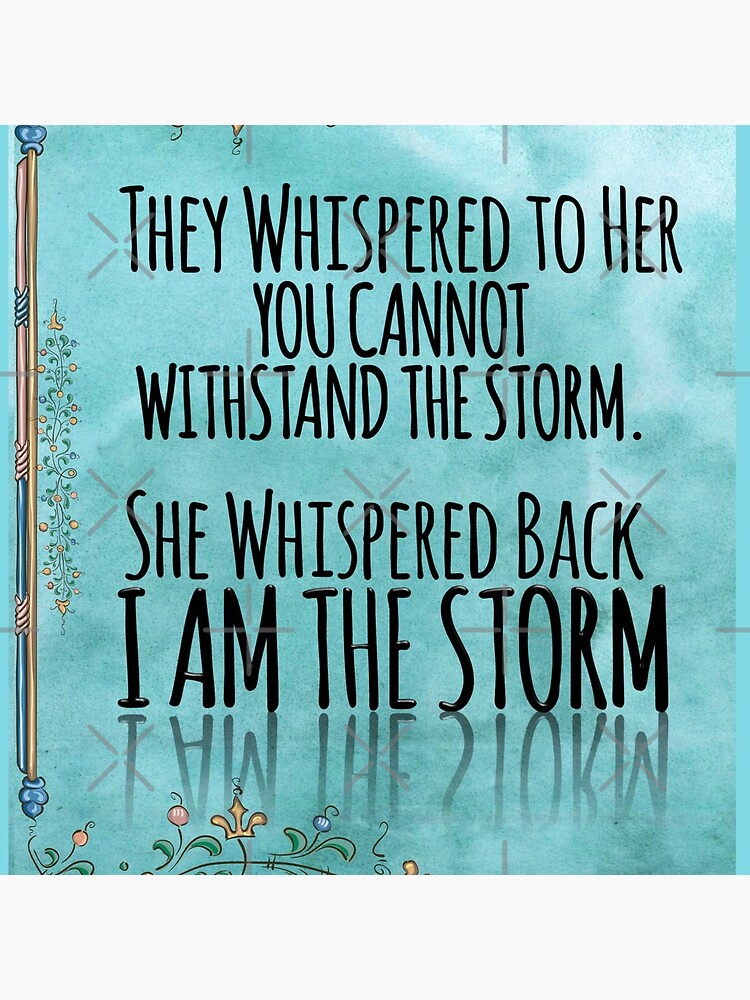 They Whispered To Her, "You Cannot Withstand The Storm." She Whispered Back, "I Am The Storm" by TeesYouWant