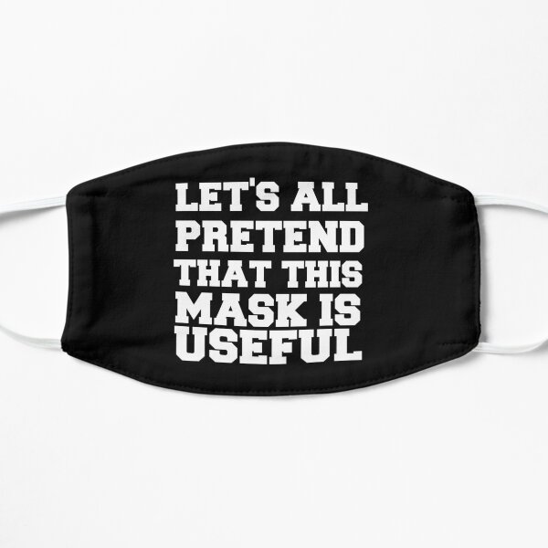Let's All Pretend That This Mask Is Useful Mask Flat Mask