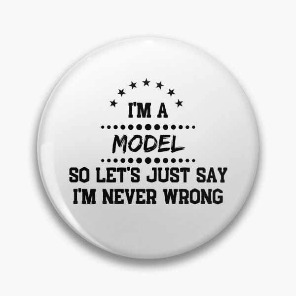 Item preview, I'm A Model So I'm Never Wrong designed and sold by DanielPOD.