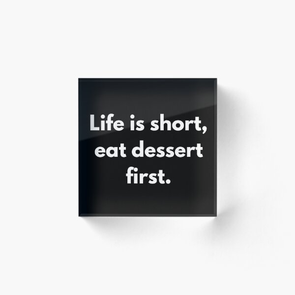TheCoffeeCupLife: Eat Dessert First Acrylic Block