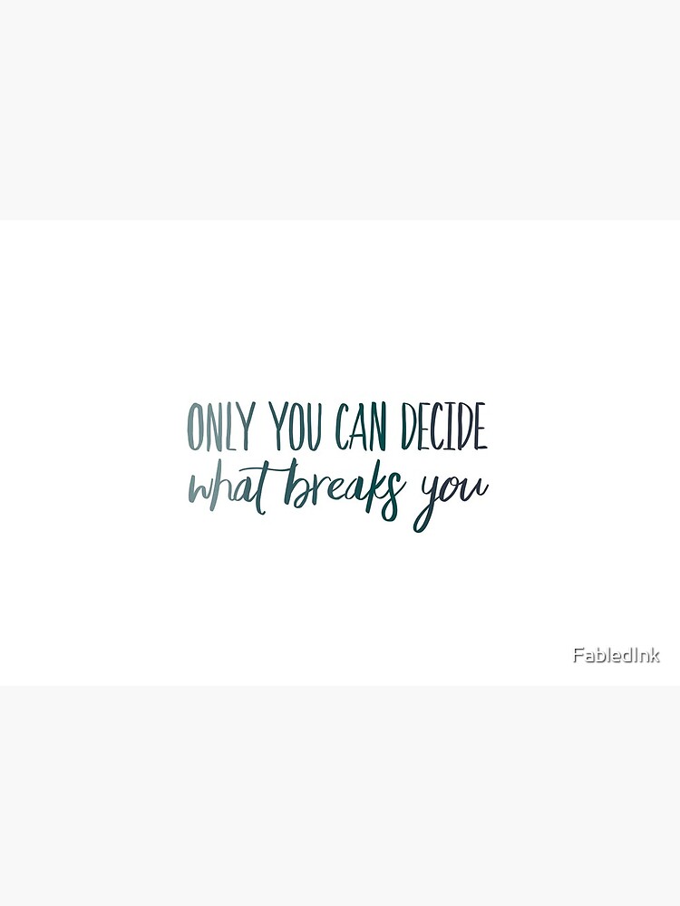 Only You Can Decide What Breaks You Blue by FabledInk