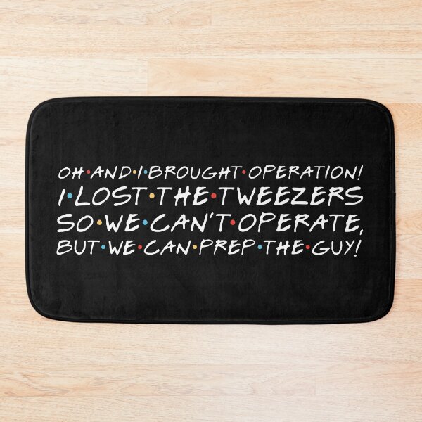 Item preview, "Oh and I brought Operation! I lost the tweezers so we can't operate, but we can prep the guy!" Phoebe B. designed and sold by FriendsQuotees.