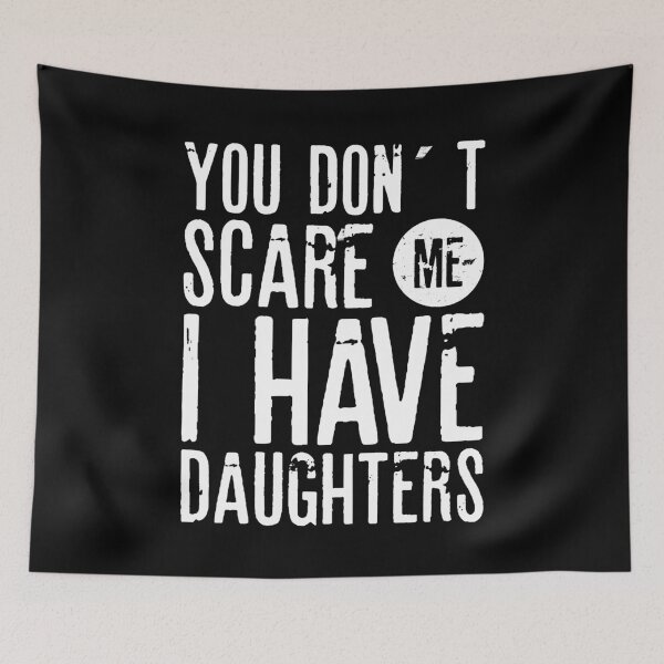 Item preview, YOU DON´T SCARE ME I HAVE DAUGHTERS| father's day gift designed and sold by RafaelLopezz.