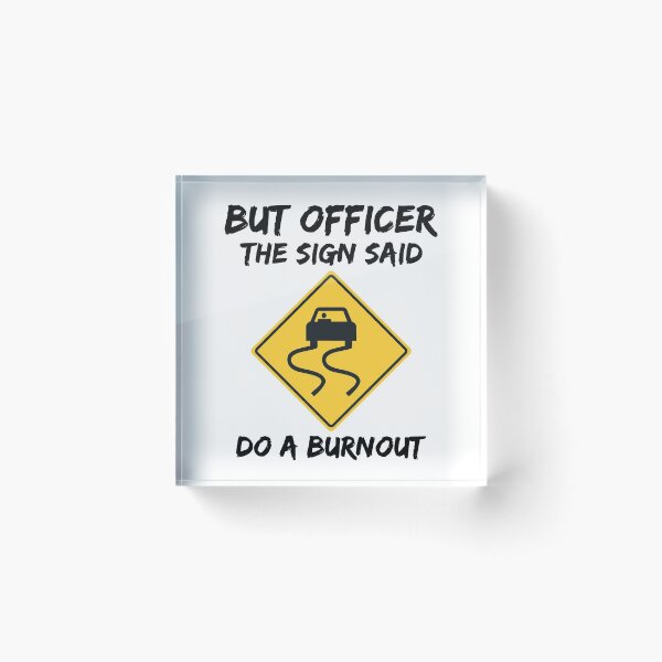 Item preview, But Officer The Sign Said Do A Burnout  designed and sold by Vanover Designs.
