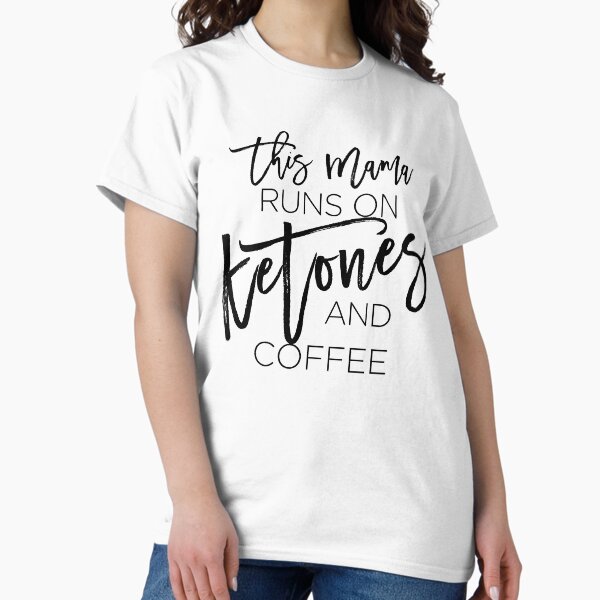This Mama runs on Ketones T-Shirt - Men or Women Classic T-Shirt