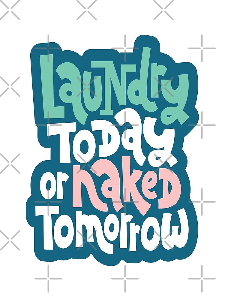 Laundry Today Or Naked Tomorrow by ProjectX23