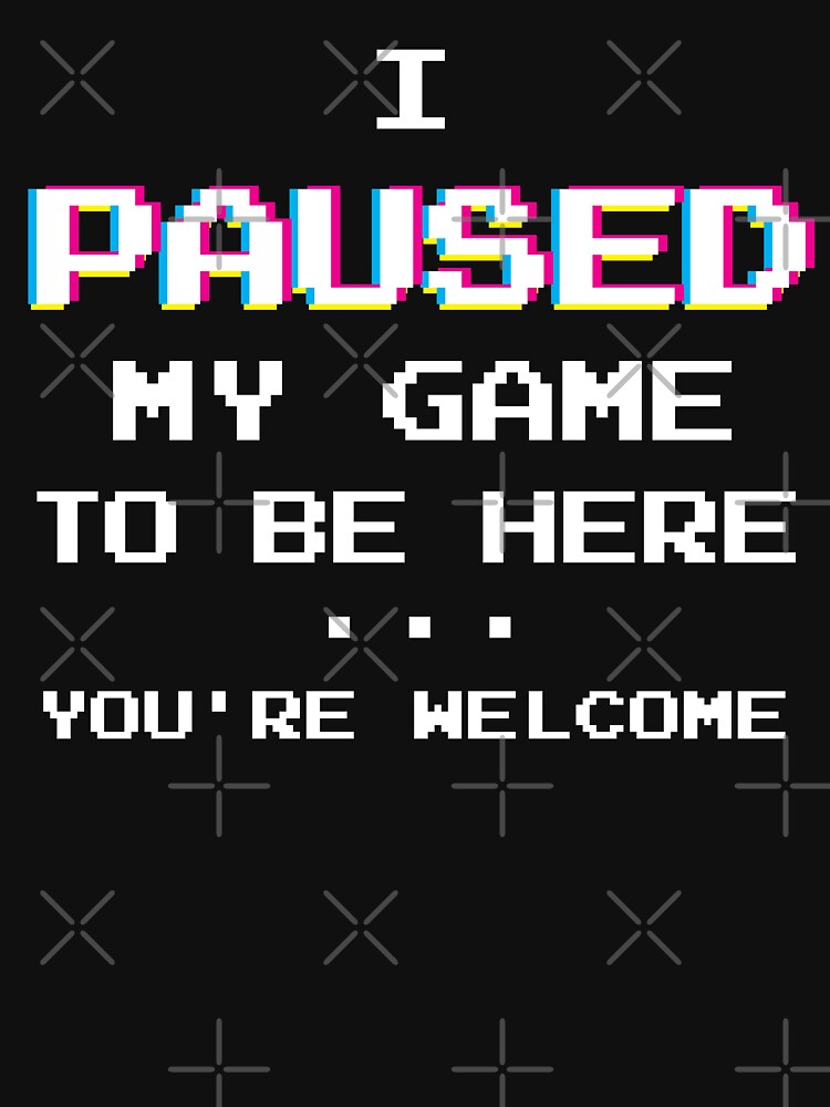 Thumbnail 7 of 7, Classic T-Shirt, I Paused My Game You're Welcome Funny Geek Gamer T-Shirt designed and sold by BLISSbyPRINTS.