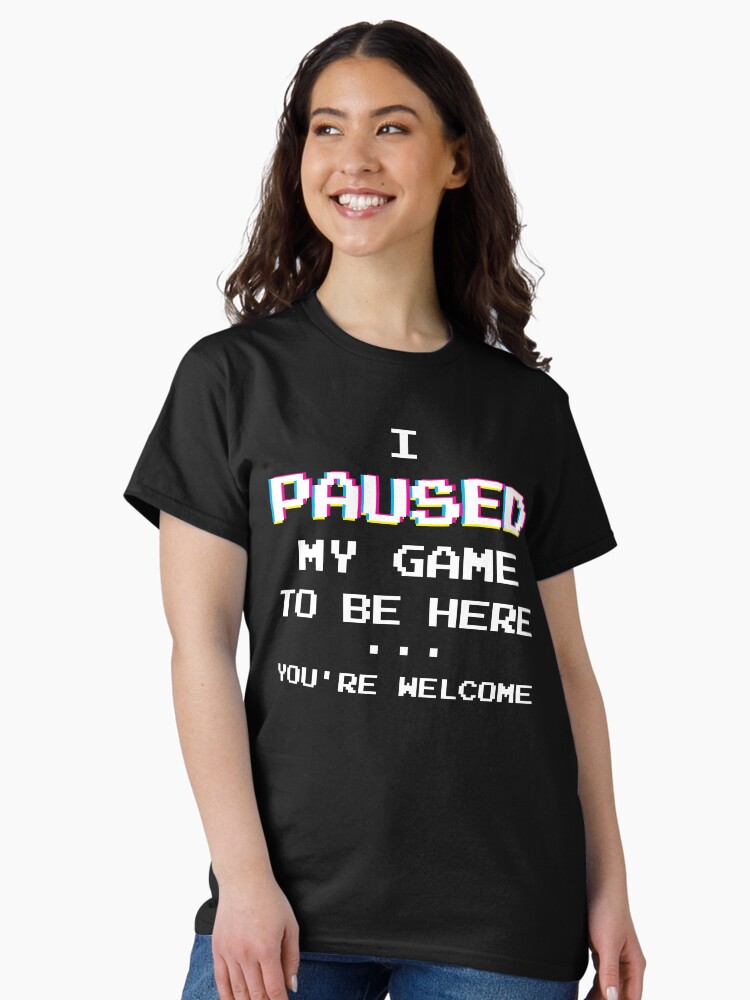 Thumbnail 2 of 7, Classic T-Shirt, I Paused My Game You're Welcome Funny Geek Gamer T-Shirt designed and sold by BLISSbyPRINTS.