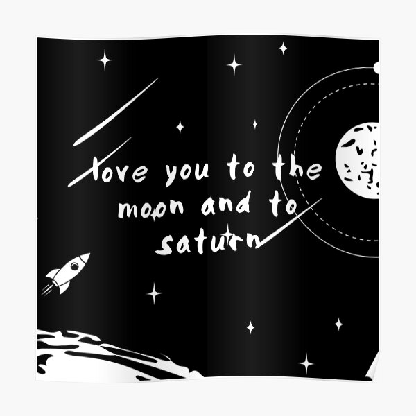 Love You To The Moon And To Saturn Posters | Redbubble